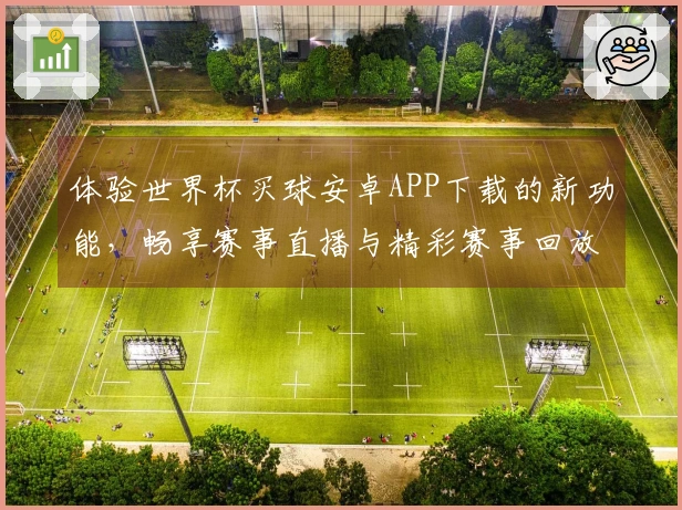 体验世界杯买球安卓APP下载的新功能，畅享赛事直播与精彩赛事回放