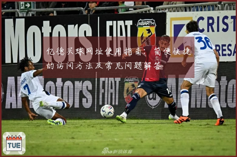 亿德买球网址使用指南:简便快捷的访问方法及常见问题解答