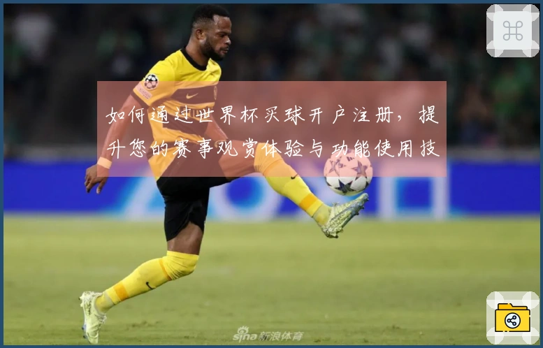 如何通过世界杯买球开户注册，提升您的赛事观赏体验与功能使用技巧