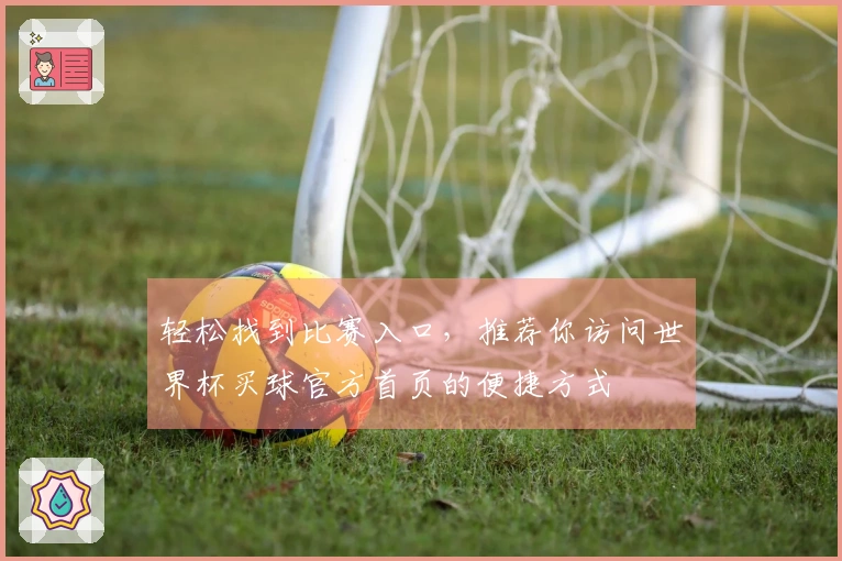 轻松找到比赛入口，推荐你访问世界杯买球官方首页的便捷方式