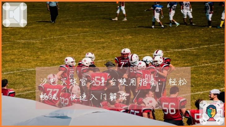 沙巴买球官方平台使用指南：轻松畅玩，快速入门解读